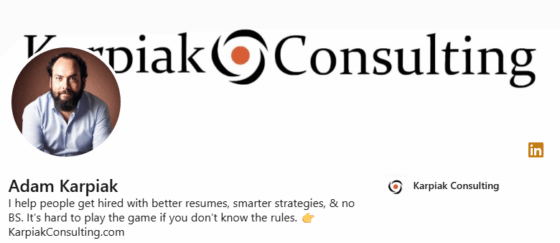 Adam Karpiak LinkedIn headline that states I help people get hired with better resumes, smarter strategies, and no BS