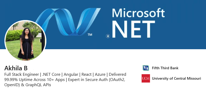 Akhila B LinkedIn Headline that states: Full stack engineer, .NET core, angular, react, azure, delivered 99.99% uptime across 10 plus apps, expert in secure auth
